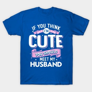 If You Think I'm Cute You Should See My Husband T-Shirt